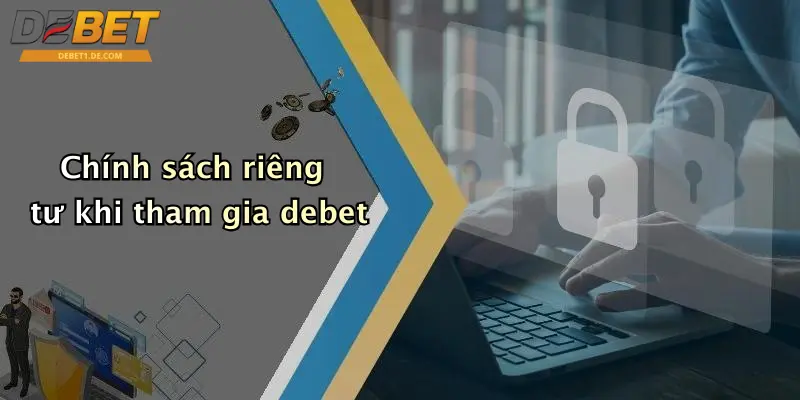 Chính sách riêng tư khi tham gia debet