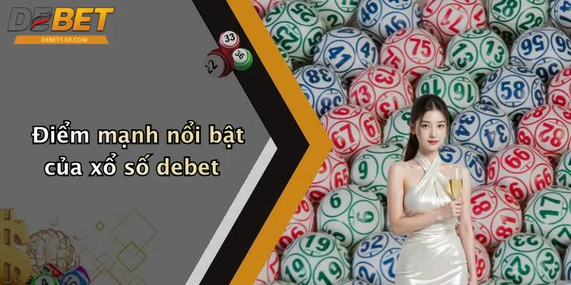 Điểm mạnh nổi bật của xổ số debet