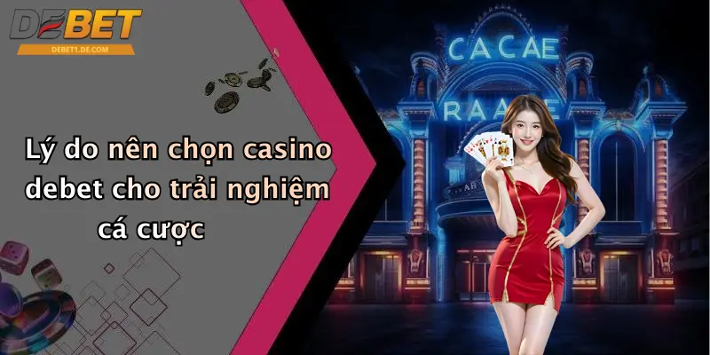 Lý do nên chọn casino debet cho trải nghiệm cá cược