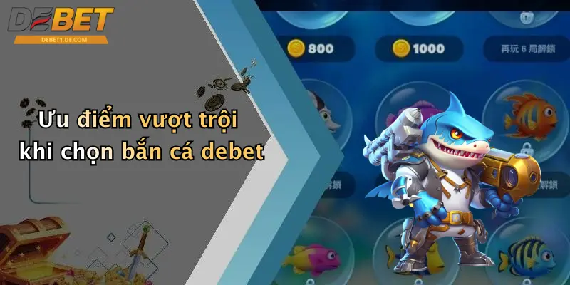Ưu điểm vượt trội khi chọn bắn cá debet